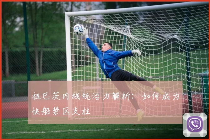 祖巴茨内线统治力解析：如何成为快船禁区支柱